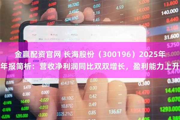 金赢配资官网 长海股份(300196)2025年年报简析:营收净利润同比双双增长,盈利能力上升