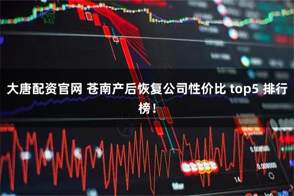 大唐配资官网 苍南产后恢复公司性价比 top5 排行榜！